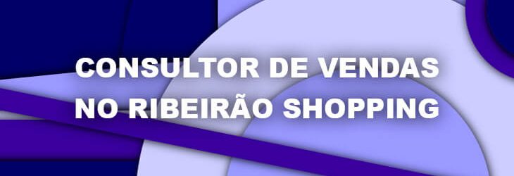 Consultor de Vendas no Ribeirão Shopping