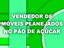 Vendedor de Móveis Planejados no Pão de Açúcar